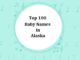 Top 100 Baby Names in Alaska with Meanings Top 100 Baby Names in Alaska