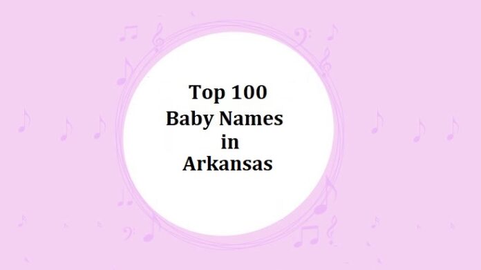 Top 100 Baby Names in Arkansas with Meanings