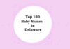 Top 100 Baby Names in Delaware with Meanings