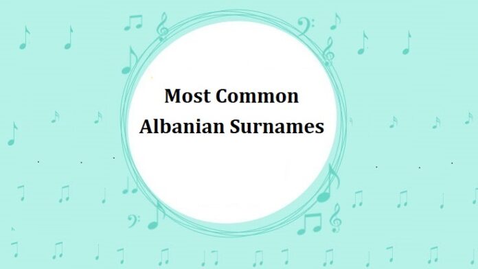 Most Common Albanian Last Names & Surnames Most Common Albanian Last Names & Surnames
