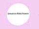 250 Top Jamaican Baby Names with Meanings Jamaican Baby Names with Meanings