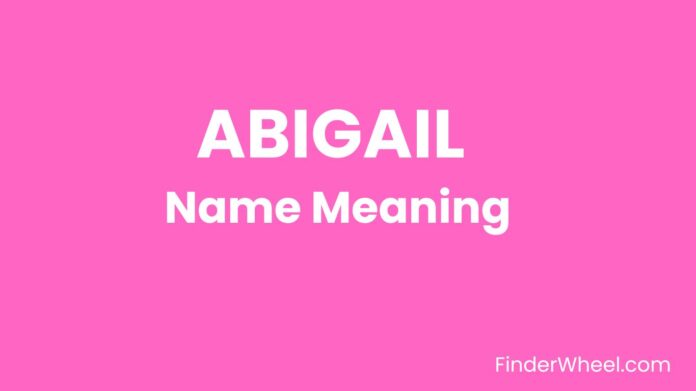 Abigail Name Meaning, Origin, Popularity and Nicknames