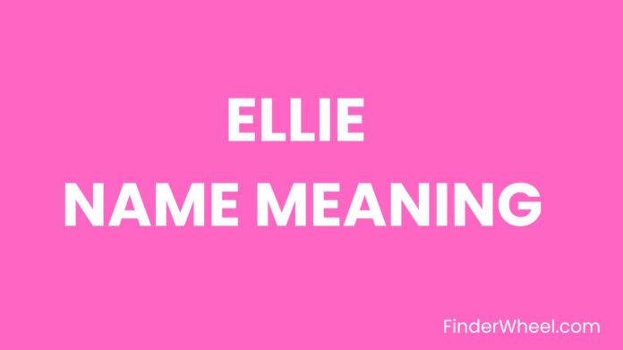 Ellie Name Meaning, Origin, Popularity and Nicknames