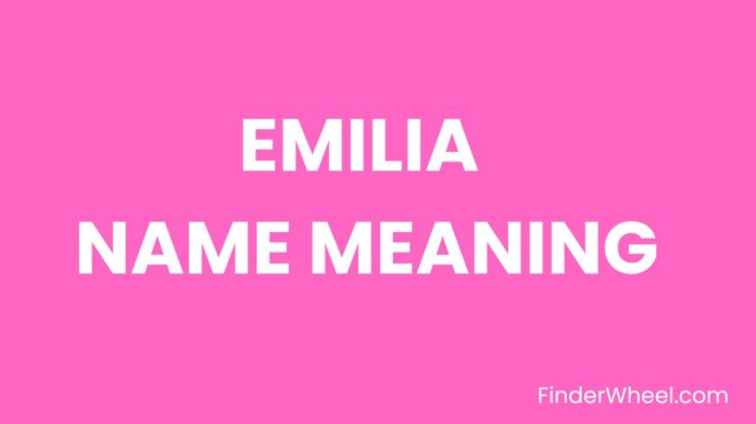 Emilia Name Meaning, Origin, Popularity and Nicknames