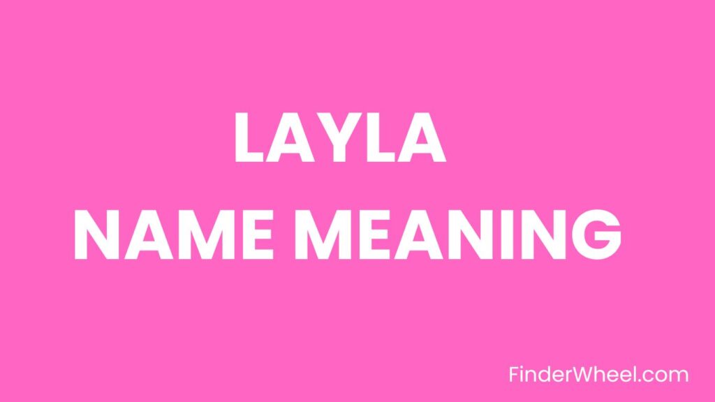 Layla Name Meaning Origin, Popularity and Nicknames