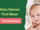 100+ Baby Names That Mean Victorious Baby Names That Mean Victorious