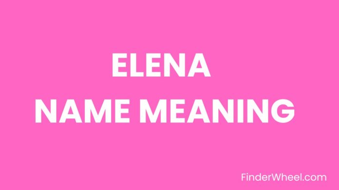 Elena Name Meaning